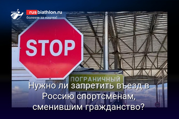 Биатлон Нужно ли запретить въезд в Россию спортсменам, сменившим гражданство?